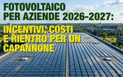 Fotovoltaico per aziende 2026-2027: incentivi, costi e rientro per un capannone